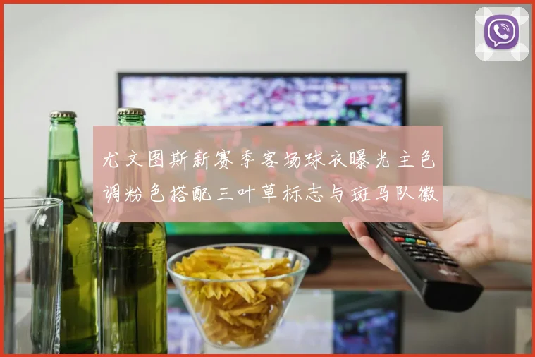 尤文图斯新赛季客场球衣曝光主色调粉色搭配三叶草标志与斑马队徽